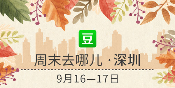 豆瓣出品：周末去哪儿·深圳丨这个朝代真正实现了靠脸可以混饭吃！