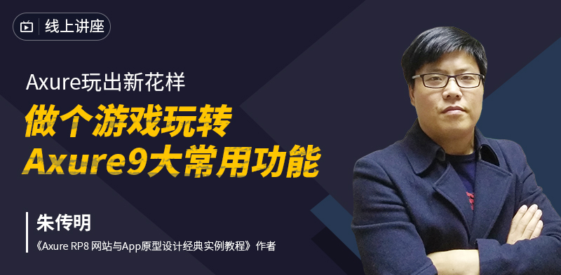 大咖直播|Axure原型设计大牛:Axure玩出新花样,做个游戏玩转Axure9大常用功能