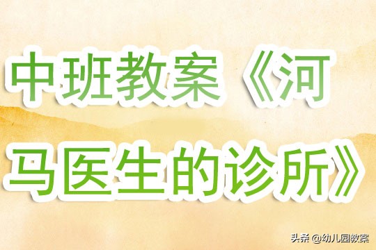 故事幼儿园中班完整版教案,河马医生的玩具诊所