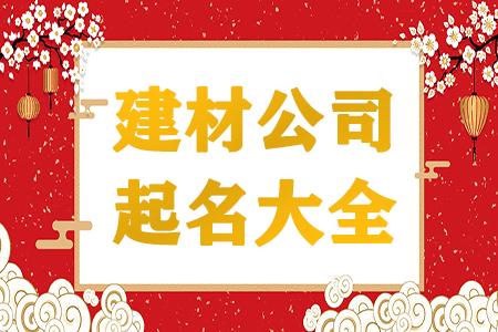 最简单大气建材公司名字,好听的建材公司名称有哪些