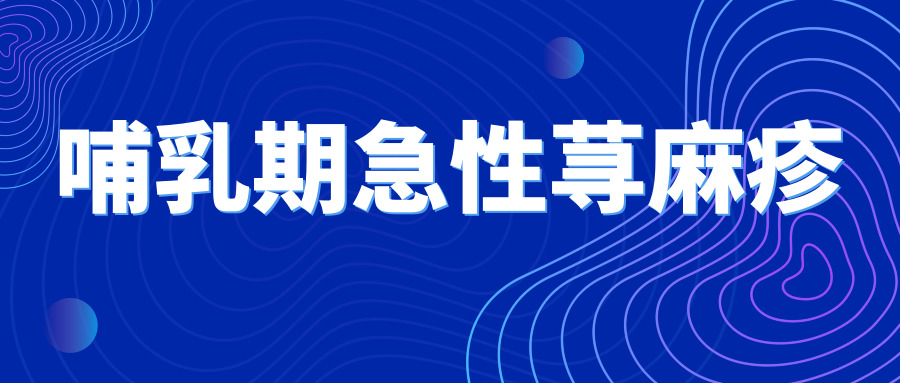 毕节治疗荨麻疹,丘疹性荨麻疹哺乳期怎么治