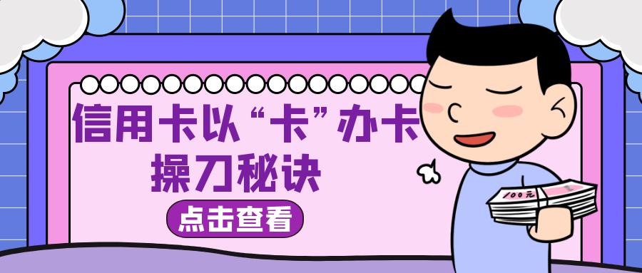 信用卡以卡办卡秘诀,信用卡以卡办卡技巧