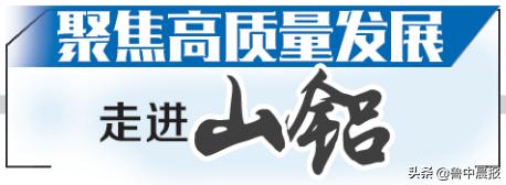 不吃老本立新功山铝创新驱动弄潮头