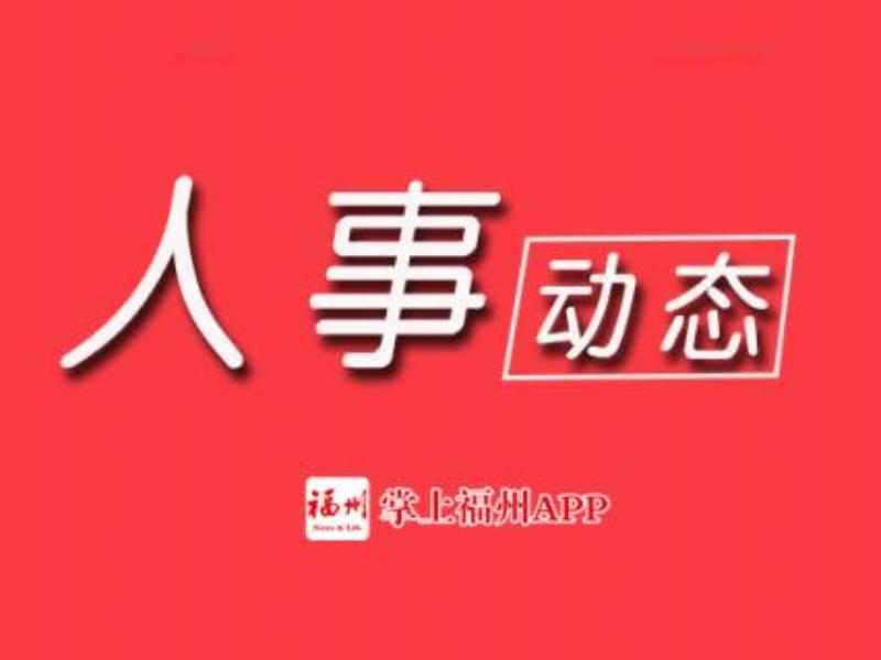 最新福建两部门发布一批人事消息,福建两地发布一批人事消息