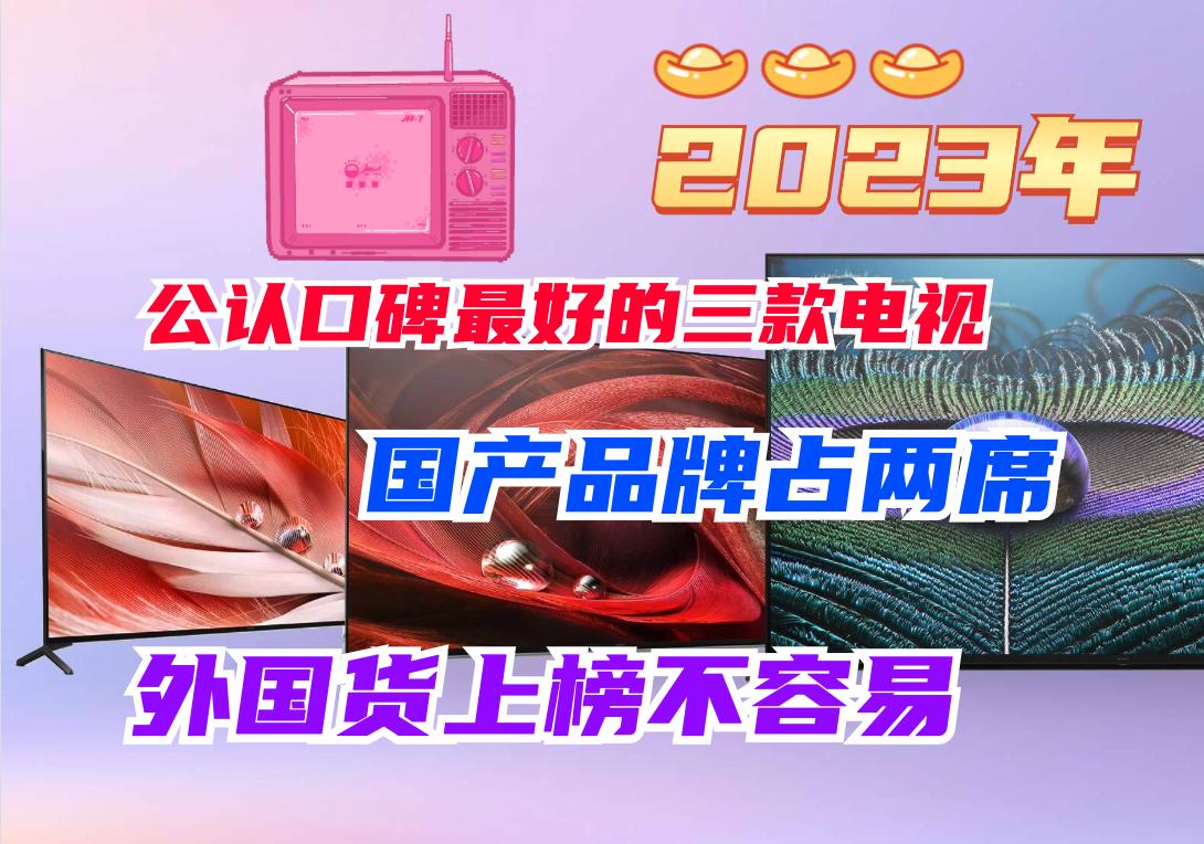 2023年国内最好的电视品牌排行,2023品牌电视哪个牌子质量最好
