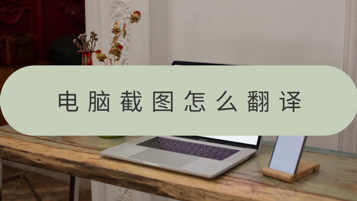 电脑截图怎么翻译？来学几个翻译方法吧