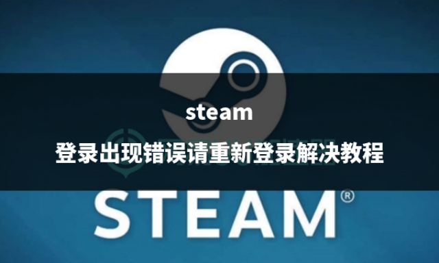 steam一直显示登录错误怎么办,Steam登录出现错误怎么办