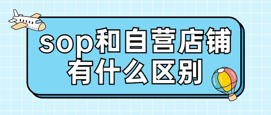 京东自营pop店京东国际店铺区别,京东店铺的sop流程是什么