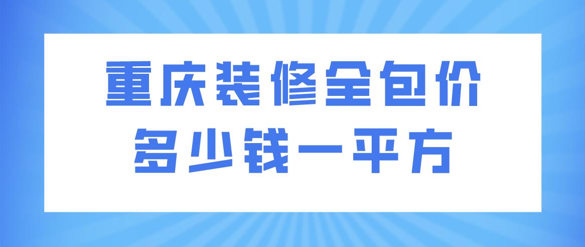 重庆水电装修全包报价明细,重庆装修价格全包