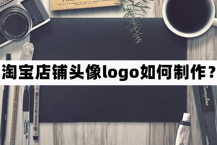 淘宝店铺头像logo制作方法大全,淘宝店铺logo图片在线制作