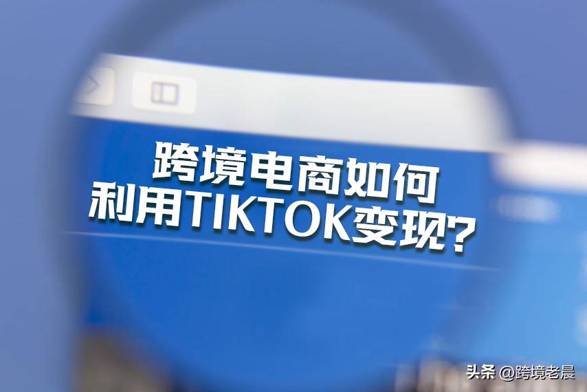 跨境电商如何做tiktok营销,tiktok跨境电商小白怎么入行