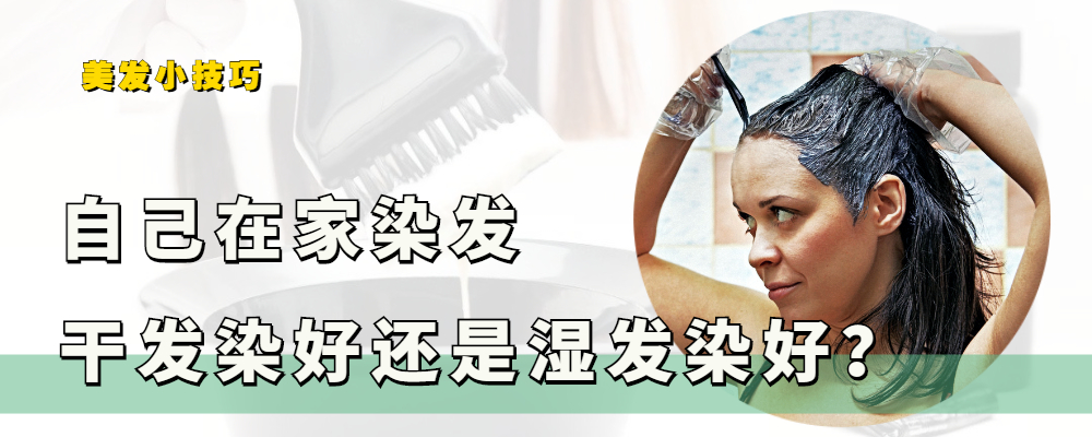 用海娜粉染发湿染还是干染好,染发是干发染还是湿发染效果好