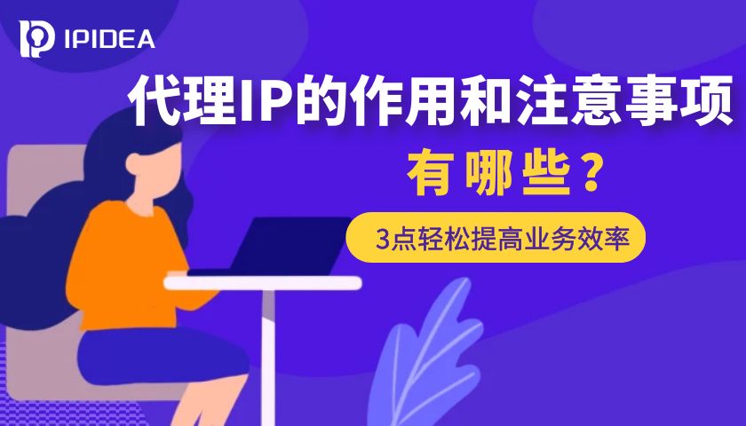 代理ip的主要用途和使用注意事项,使用代理IP时常见的三大问题