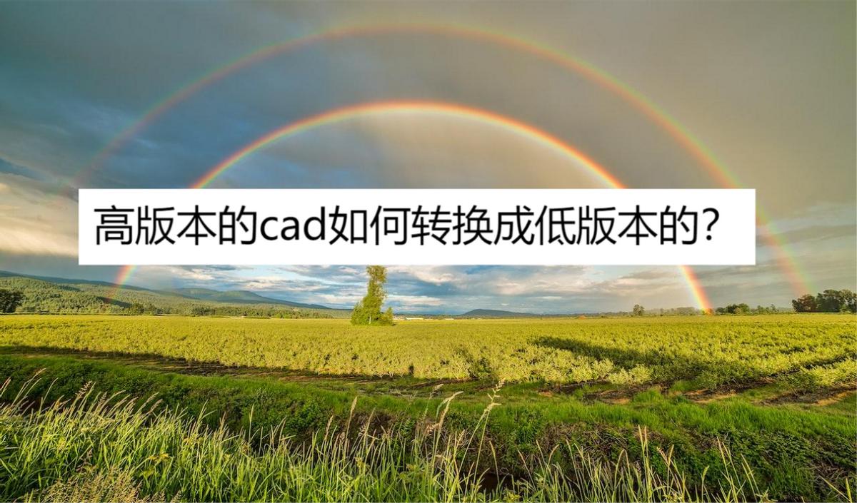 cad快速看图如何高版本转换低版本,低版本cad三维怎么转换二维