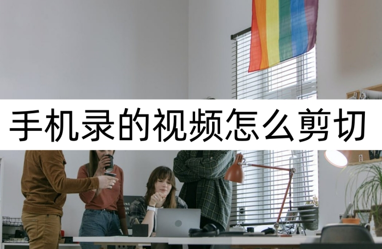 手机录的视频怎么剪切？手机视频剪辑